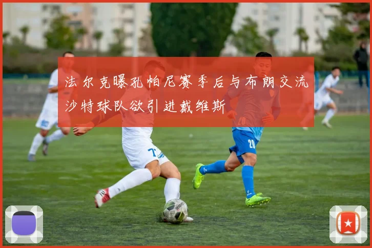 法尔克曝孔帕尼赛季后与布朗交流沙特球队欲引进戴维斯
